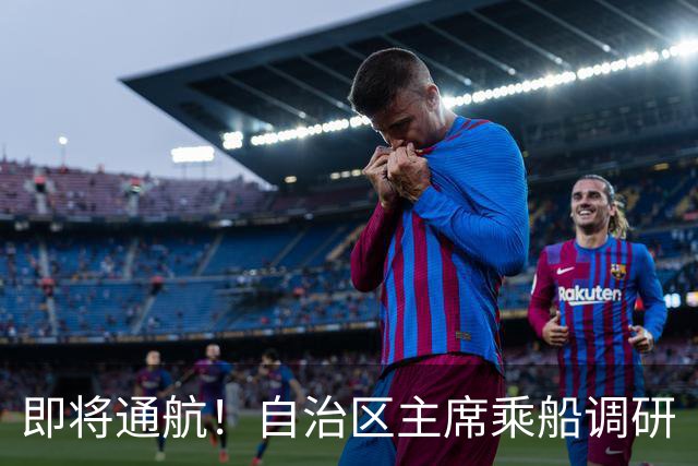 即将通航！自治区主席乘船调研