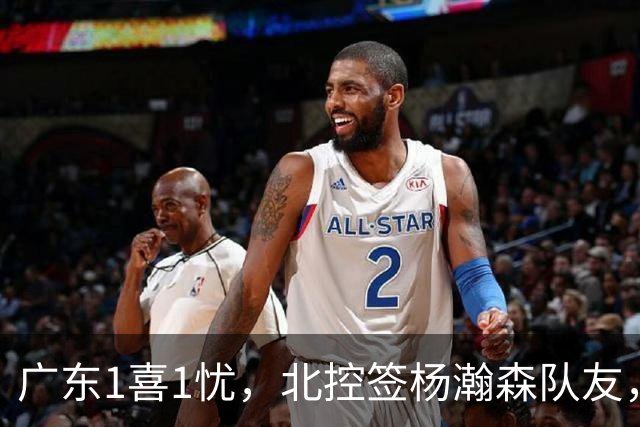 广东1喜1忧，北控签杨瀚森队友，郭艾伦晒训练照，福建敲定3外援