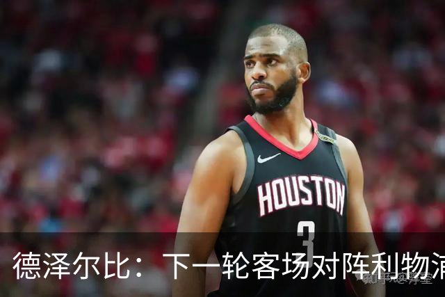 德泽尔比：下一轮客场对阵利物浦？想夺冠就得击败所有的对手