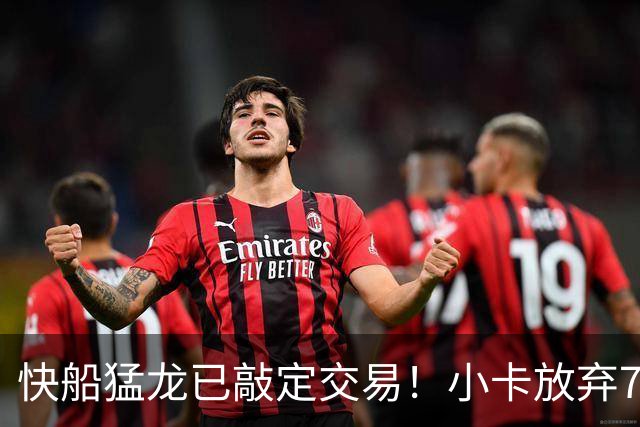 快船猛龙已敲定交易！小卡放弃745万保证金 预计2年1.26亿美元续约