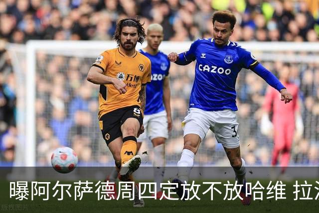 曝阿尔萨德周四定放不放哈维 拉波尔塔或需亲自前往