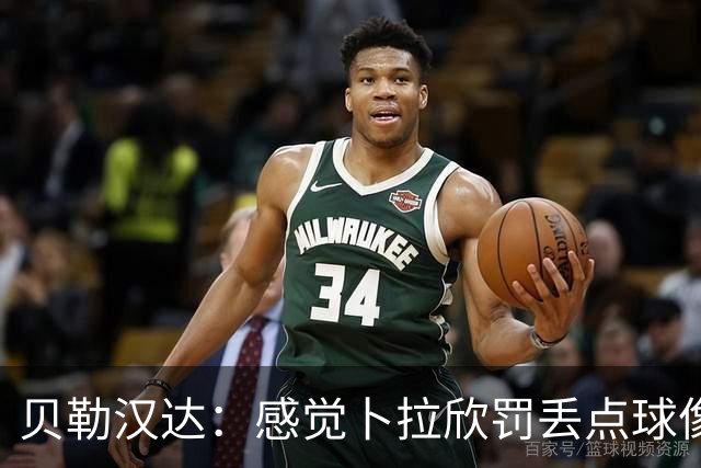 贝勒汉达：感觉卜拉欣罚丢点球像是在演一场戏