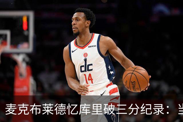 麦克布莱德忆库里破三分纪录：当时比赛中断25分钟 锡伯杜气坏了