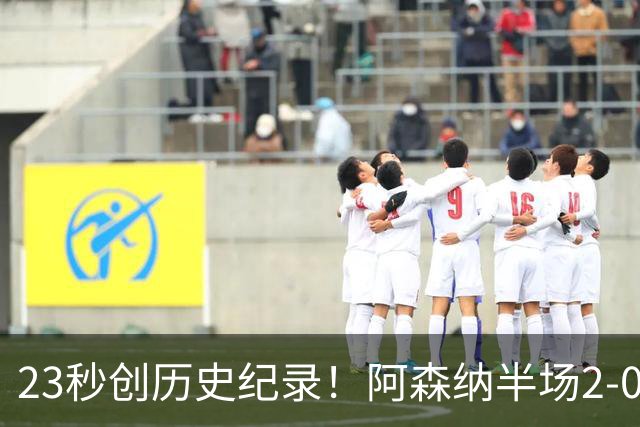23秒创历史纪录！阿森纳半场2-0领先曼城（射门4:5），新援建功有望夺赛季首冠