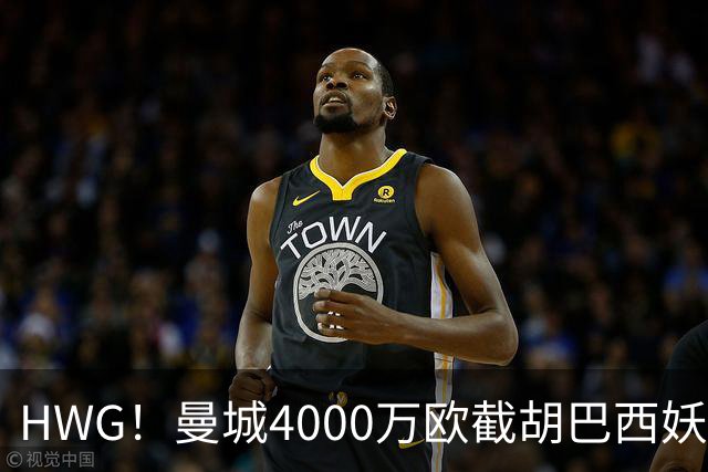HWG！曼城4000万欧截胡巴西妖星，球迷调侃：明年1亿卖给热刺