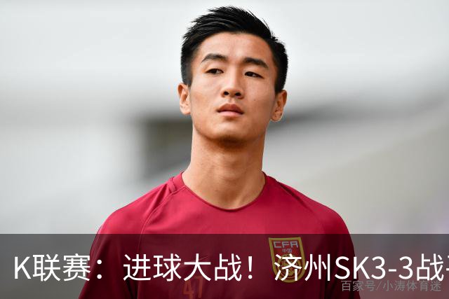 K联赛：进球大战！济州SK3-3战平仁川联！
